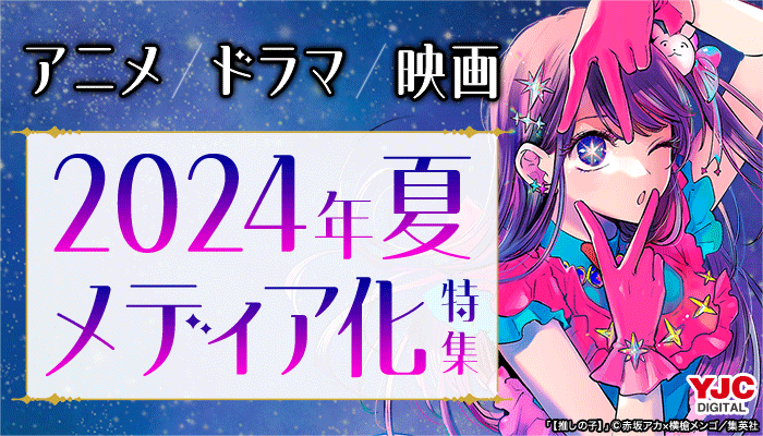  アニメ・ドラマ・映画 2024年夏メディア化特集